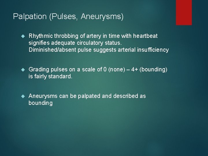 Palpation (Pulses, Aneurysms) Rhythmic throbbing of artery in time with heartbeat signifies adequate circulatory