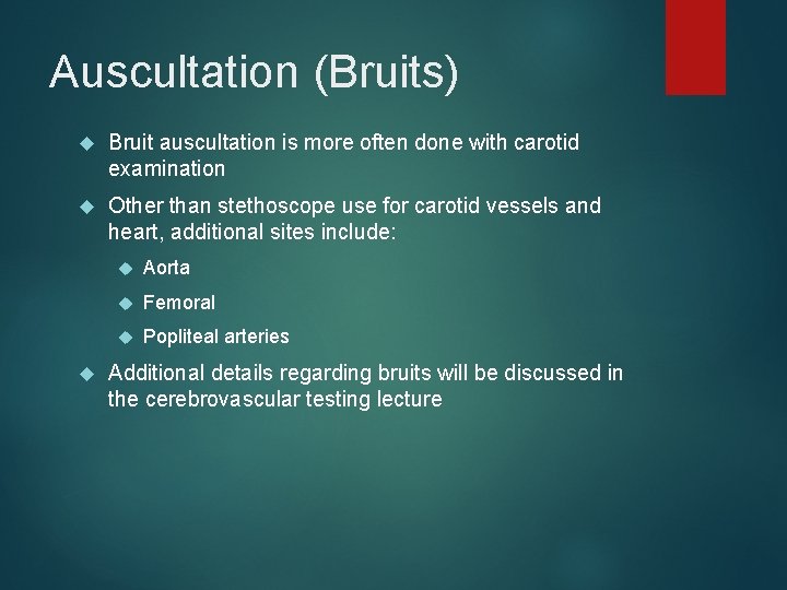 Auscultation (Bruits) Bruit auscultation is more often done with carotid examination Other than stethoscope