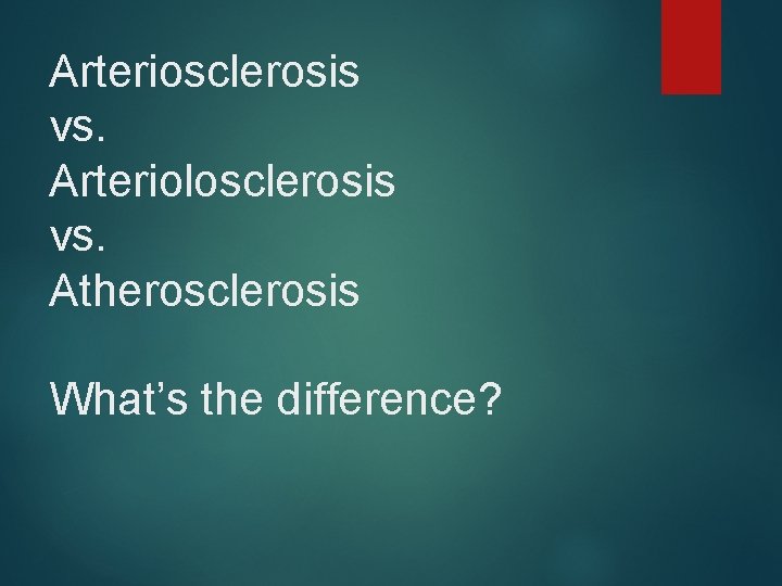 Arteriosclerosis vs. Arteriolosclerosis vs. Atherosclerosis What’s the difference? 