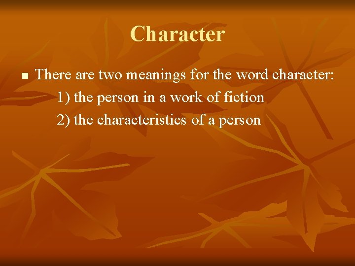 Character n There are two meanings for the word character: 1) the person in