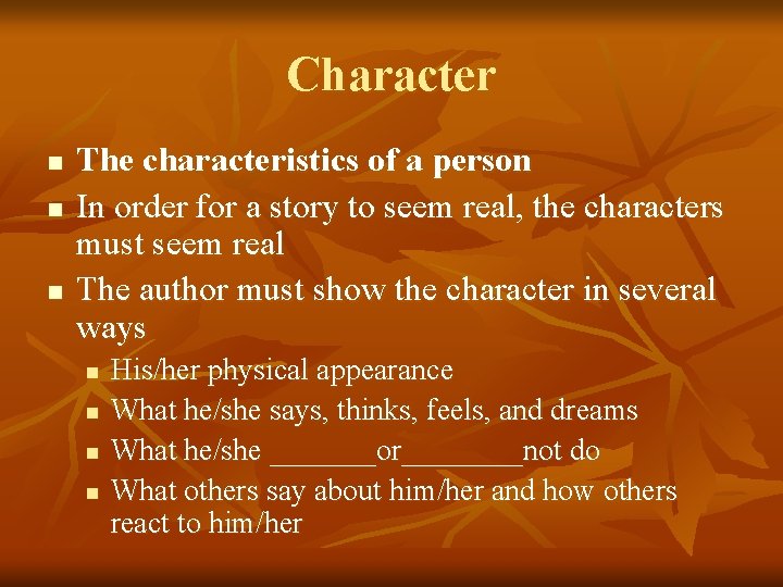 Character n n n The characteristics of a person In order for a story
