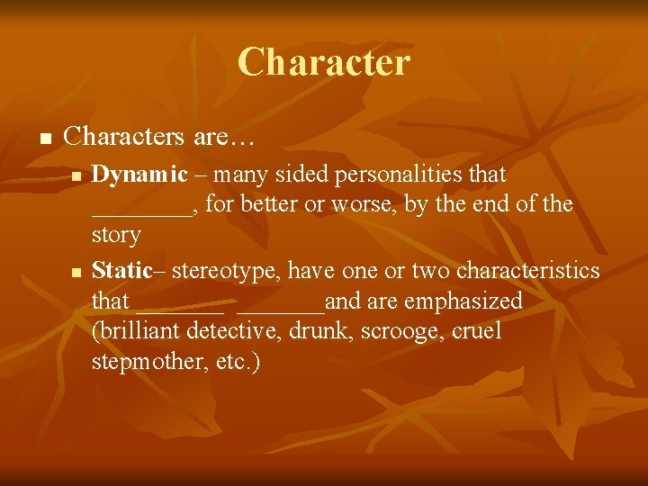 Character n Characters are… n n Dynamic – many sided personalities that ____, for