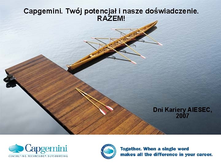 Capgemini. Twój potencjał i nasze doświadczenie. RAZEM! Dni Kariery AIESEC, 2007 