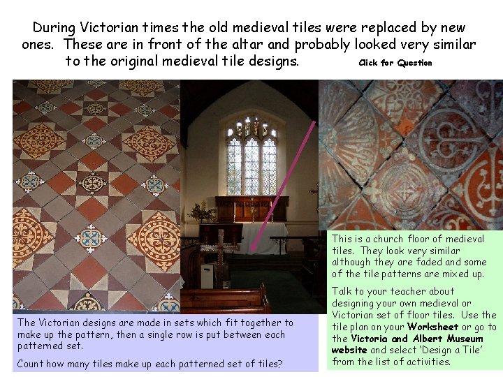 During Victorian times the old medieval tiles were replaced by new ones. These are