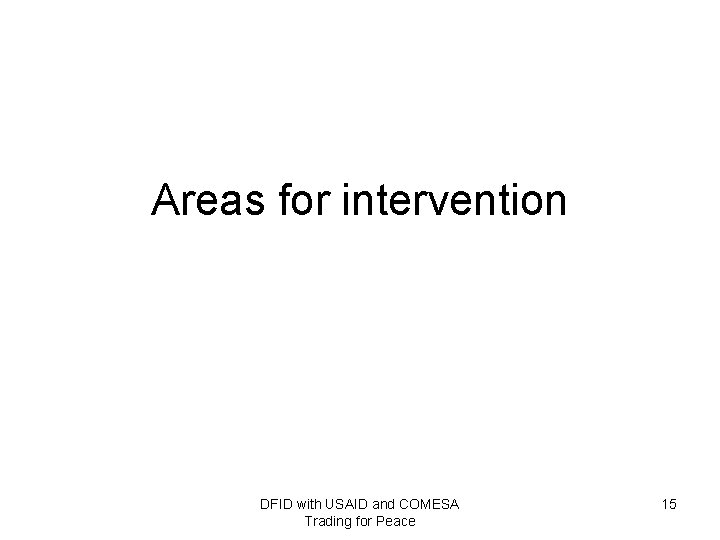 Areas for intervention DFID with USAID and COMESA Trading for Peace 15 