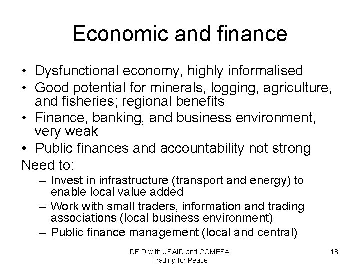 Economic and finance • Dysfunctional economy, highly informalised • Good potential for minerals, logging,