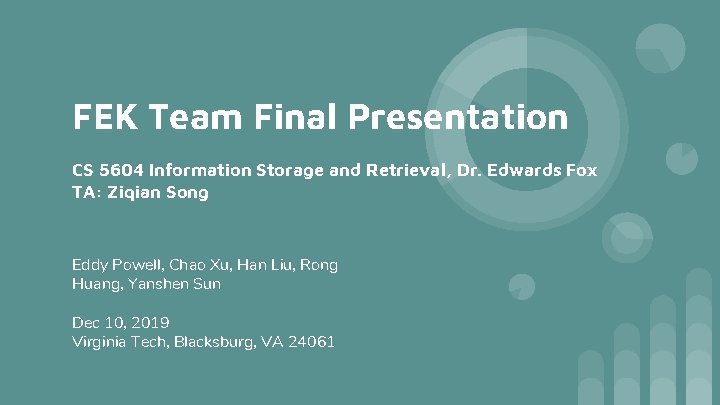 FEK Team Final Presentation CS 5604 Information Storage and Retrieval, Dr. Edwards Fox TA: