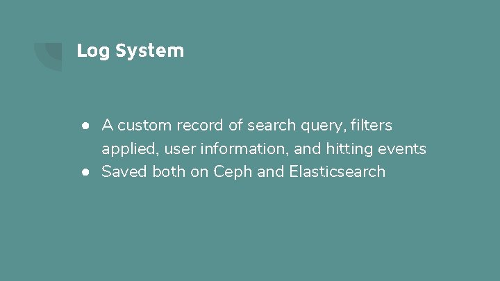 Log System ● A custom record of search query, filters applied, user information, and