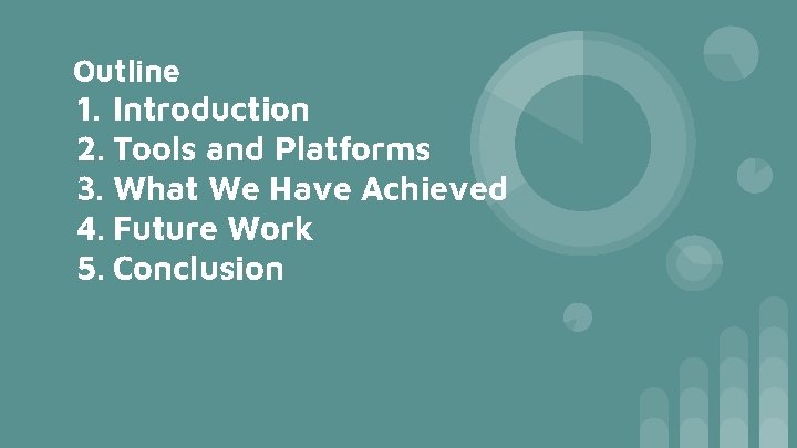 Outline 1. Introduction 2. Tools and Platforms 3. What We Have Achieved 4. Future