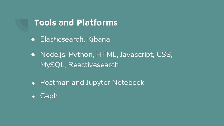 Tools and Platforms ● Elasticsearch, Kibana ● Node. js, Python, HTML, Javascript, CSS, My.