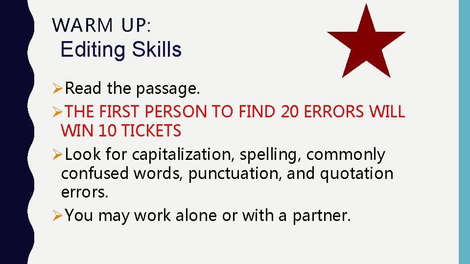 WARM UP: Editing Skills ØRead the passage. ØTHE FIRST PERSON TO FIND 20 ERRORS WARM UP: Editing Skills ØRead the passage. ØTHE FIRST PERSON TO FIND 20 ERRORS