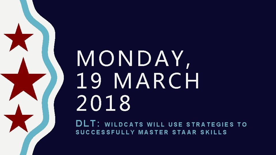MONDAY, 19 MARCH 2018 DLT: WILDCATS WILL USE STRATEGIES TO SUCCESSFULLY MASTER STAAR SKILLS MONDAY, 19 MARCH 2018 DLT: WILDCATS WILL USE STRATEGIES TO SUCCESSFULLY MASTER STAAR SKILLS
