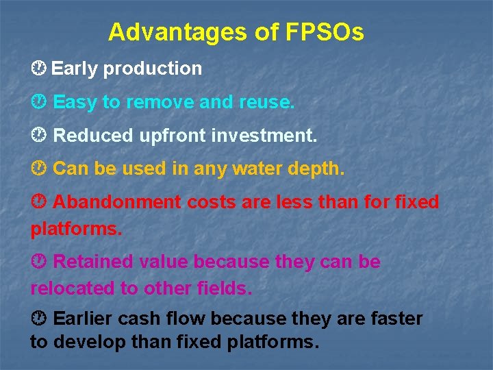 Advantages of FPSOs Early production Easy to remove and reuse. Reduced upfront investment. Can