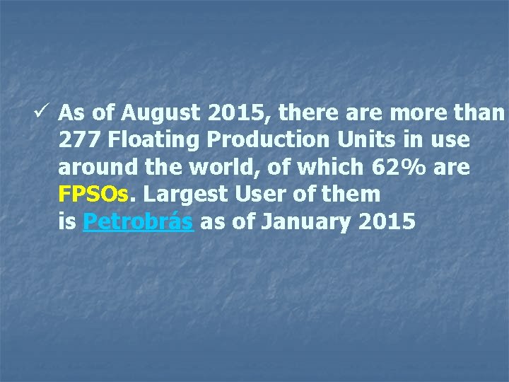 ü As of August 2015, there are more than 277 Floating Production Units in
