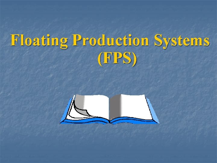 Floating Production Systems (FPS) 