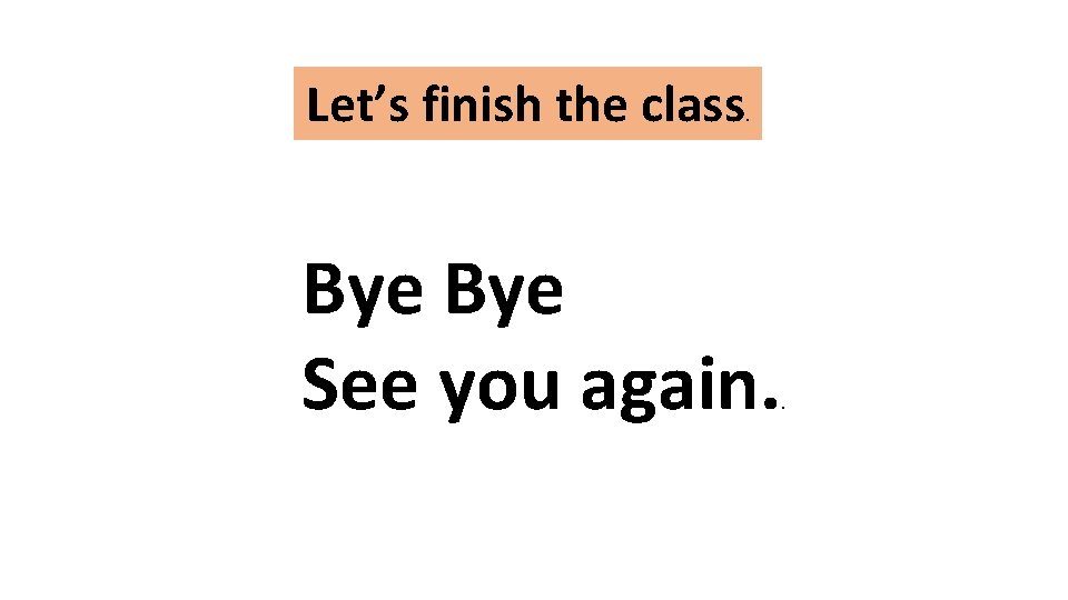 Let’s finish the class . Bye See you again. . 
