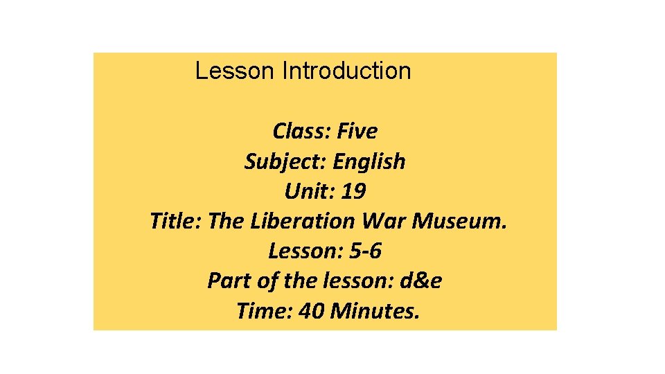 Lesson Introduction Class: Five Subject: English Unit: 19 Title: The Liberation War Museum. Lesson: