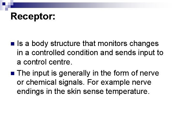 Receptor: Is a body structure that monitors changes in a controlled condition and sends
