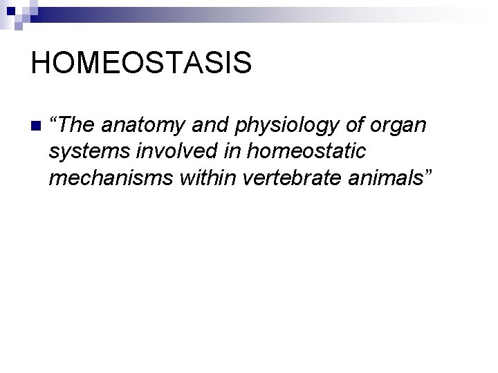 HOMEOSTASIS n “The anatomy and physiology of organ systems involved in homeostatic mechanisms within