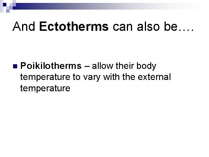 And Ectotherms can also be…. n Poikilotherms – allow their body temperature to vary