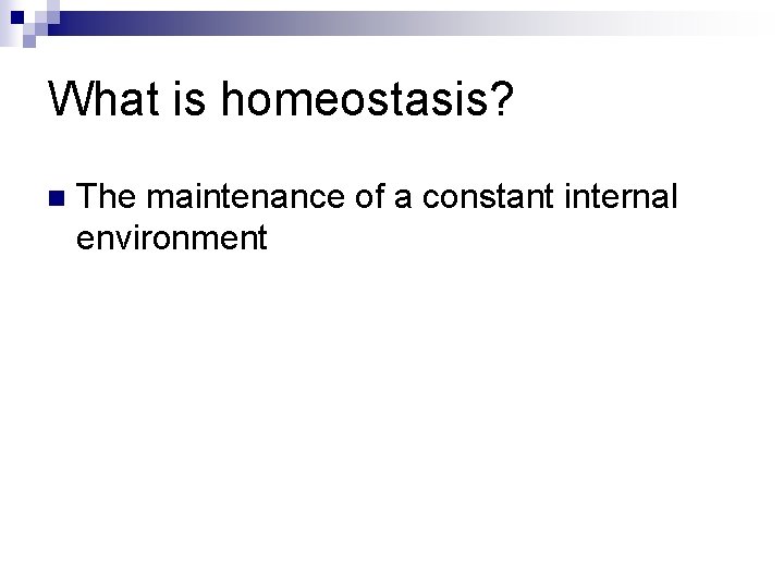 What is homeostasis? n The maintenance of a constant internal environment 