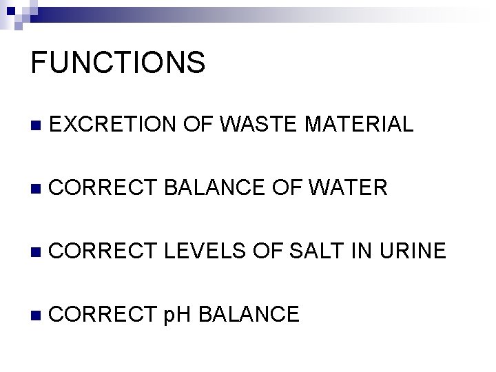 FUNCTIONS n EXCRETION OF WASTE MATERIAL n CORRECT BALANCE OF WATER n CORRECT LEVELS