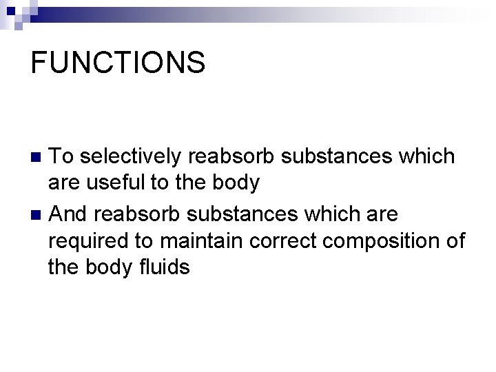 FUNCTIONS To selectively reabsorb substances which are useful to the body n And reabsorb