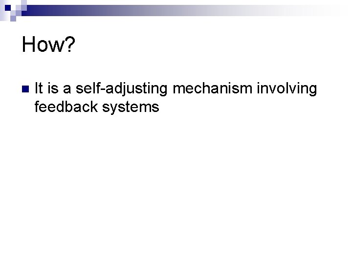 How? n It is a self-adjusting mechanism involving feedback systems 