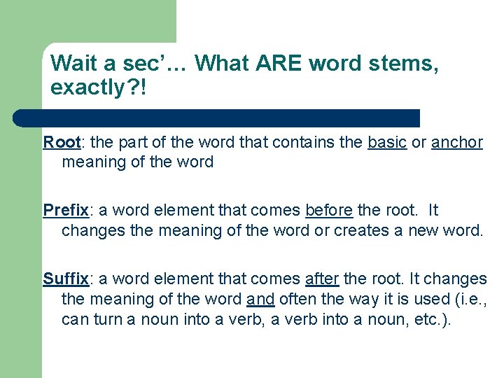 Wait a sec’… What ARE word stems, exactly? ! Root: the part of the