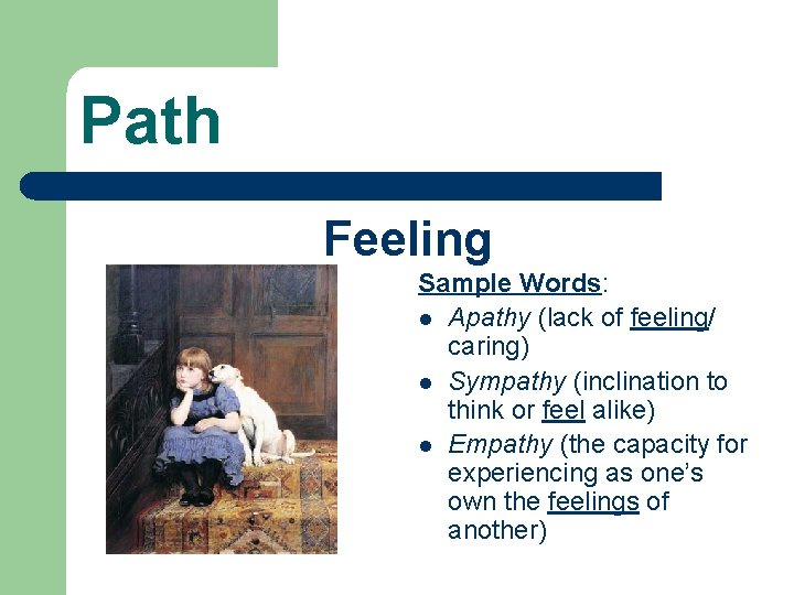 Path Feeling Sample Words: l Apathy (lack of feeling/ caring) l Sympathy (inclination to