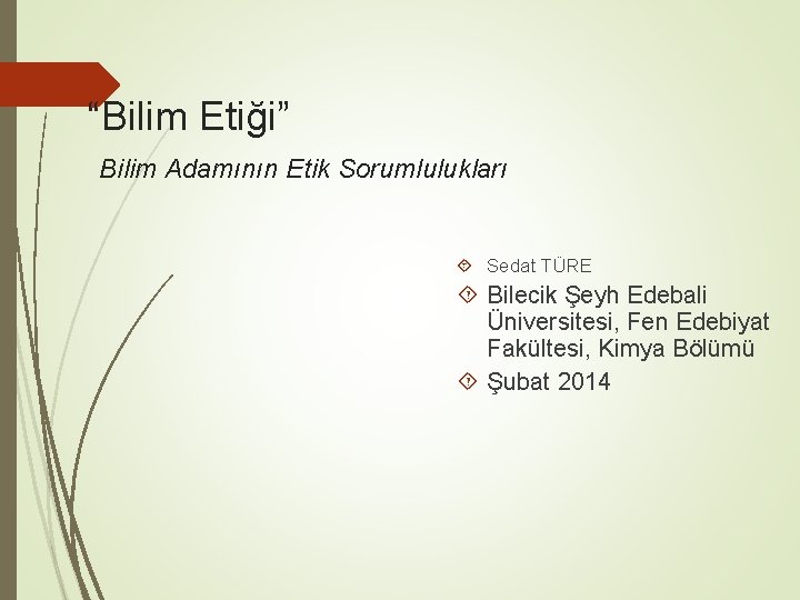 “Bilim Etiği” Bilim Adamının Etik Sorumlulukları Sedat TÜRE Bilecik Şeyh Edebali Üniversitesi, Fen Edebiyat