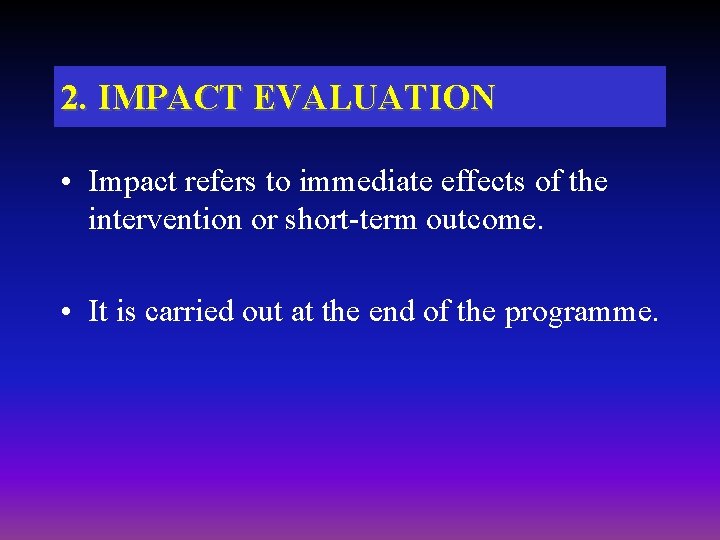 2. IMPACT EVALUATION • Impact refers to immediate effects of the intervention or short-term 2. IMPACT EVALUATION • Impact refers to immediate effects of the intervention or short-term