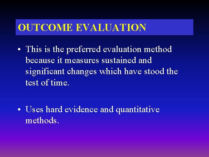 OUTCOME EVALUATION • This is the preferred evaluation method because it measures sustained and OUTCOME EVALUATION • This is the preferred evaluation method because it measures sustained and