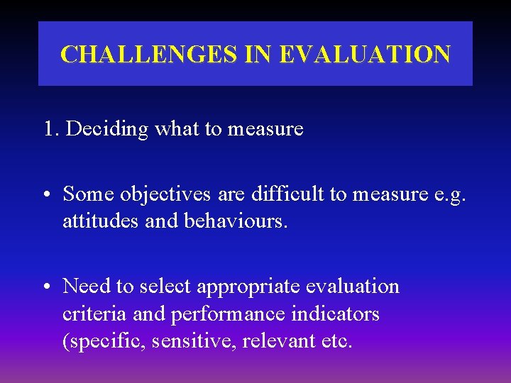 CHALLENGES IN EVALUATION 1. Deciding what to measure • Some objectives are difficult to CHALLENGES IN EVALUATION 1. Deciding what to measure • Some objectives are difficult to