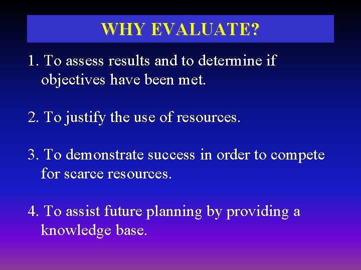 WHY EVALUATE? 1. To assess results and to determine if objectives have been met. WHY EVALUATE? 1. To assess results and to determine if objectives have been met.
