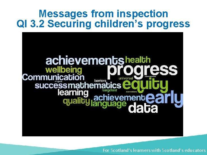 Messages from inspection QI 3. 2 Securing children’s progress For Scotland’s learners with Scotland’s