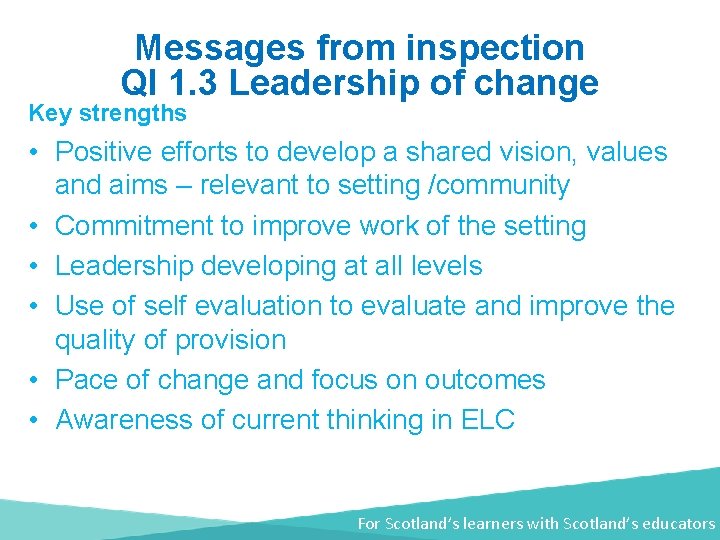 Messages from inspection QI 1. 3 Leadership of change Key strengths • Positive efforts