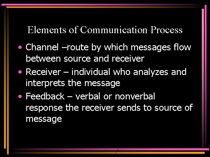 Elements of Communication Process • Channel –route by which messages flow between source and