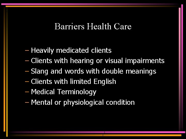 Barriers Health Care – Heavily medicated clients – Clients with hearing or visual impairments