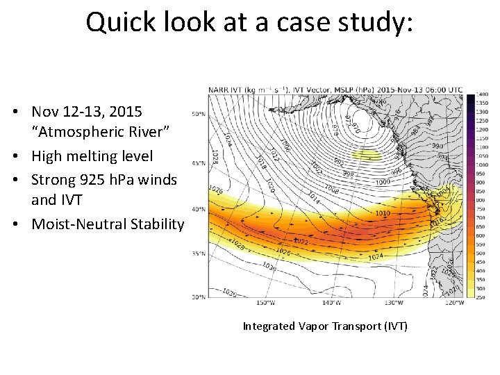 Quick look at a case study: • Nov 12 -13, 2015 “Atmospheric River” •