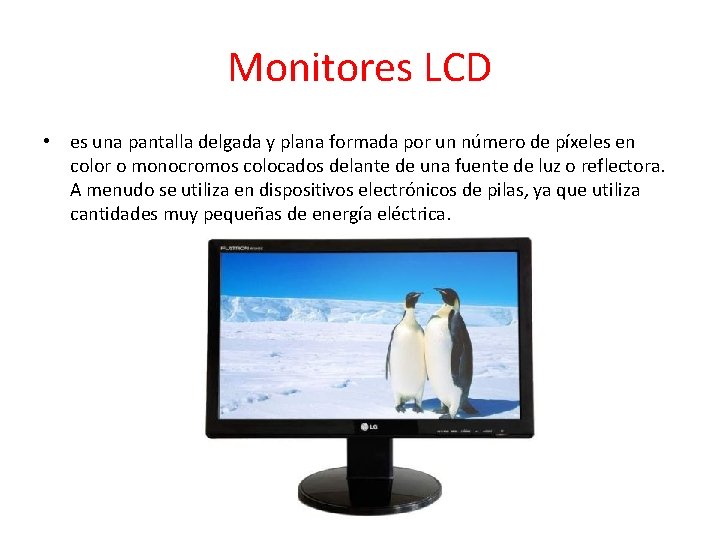 Monitores LCD • es una pantalla delgada y plana formada por un número de
