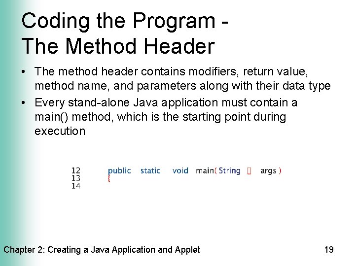 Coding the Program The Method Header • The method header contains modifiers, return value,
