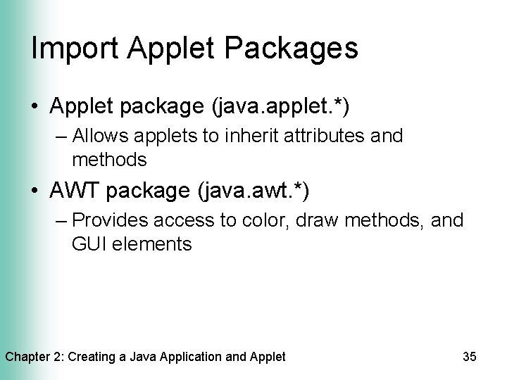 Import Applet Packages • Applet package (java. applet. *) – Allows applets to inherit
