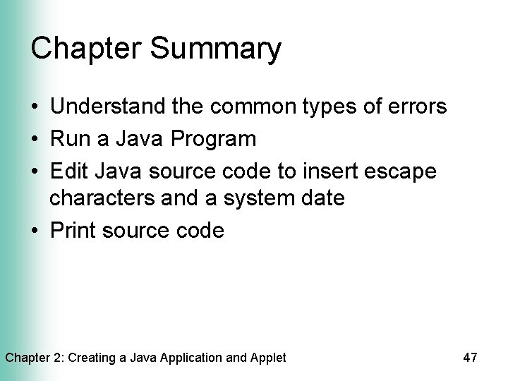 Chapter Summary • Understand the common types of errors • Run a Java Program