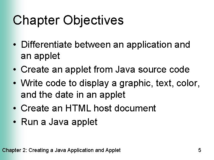 Chapter Objectives • Differentiate between an application and an applet • Create an applet