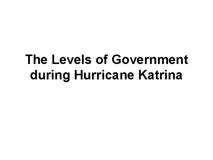 The Levels of Government during Hurricane Katrina 
