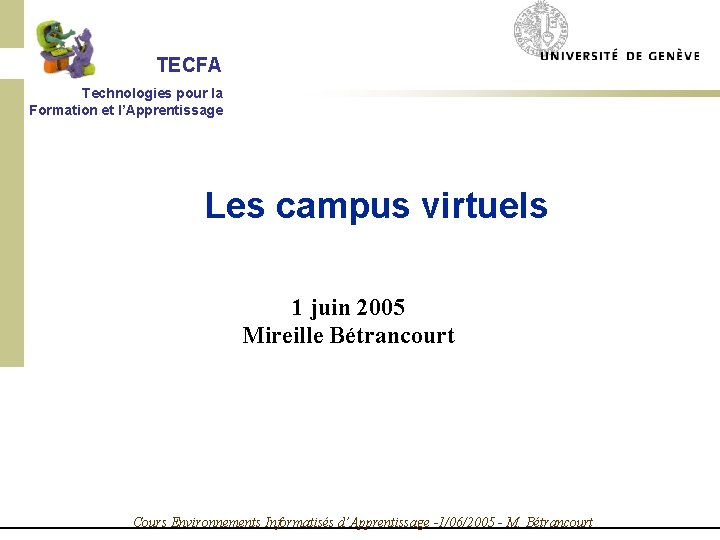 TECFA Technologies pour la Formation et l’Apprentissage Les campus virtuels 1 juin 2005 Mireille