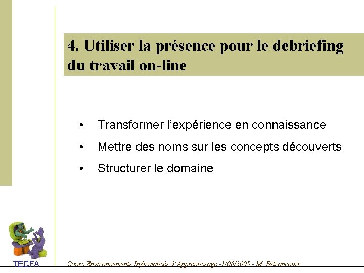 4. Utiliser la présence pour le debriefing du travail on-line TECFA • Transformer l’expérience