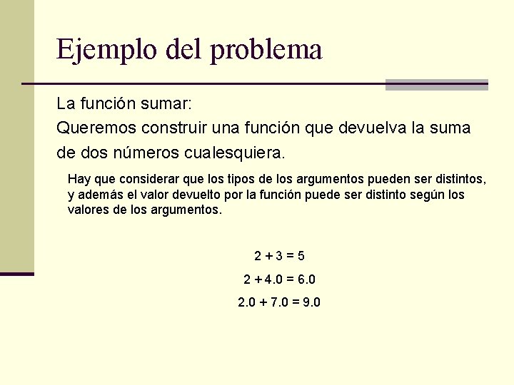 Ejemplo del problema La función sumar: Queremos construir una función que devuelva la suma