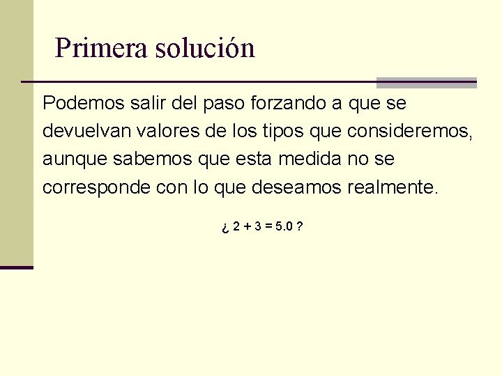 Primera solución Podemos salir del paso forzando a que se devuelvan valores de los